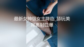 最新女神级女主降临_舔玩美屌裹射口爆