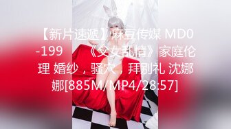 【新片速遞】麻豆传媒 MD0-199 ❤️《父女乱情》家庭伦理 婚纱，骚穴，拜别礼 沈娜娜[885M/MP4/28:57]