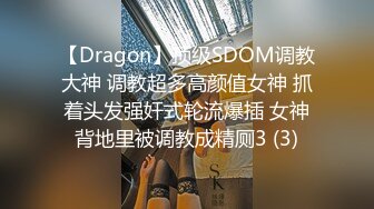 【Dragon】顶级SDOM调教大神 调教超多高颜值女神 抓着头发强奸式轮流爆插 女神背地里被调教成精厕3 (3)