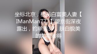 坐标北京，极品白富美人妻【IManMan777】望京街深夜露出，约单男3P，肤白貌美的尤物难得