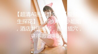 【超清AI画质增强】【瘦猴先生探花】，26岁单身小姐姐，酒店共进晚餐，推倒插穴，爽得嗷嗷叫起来