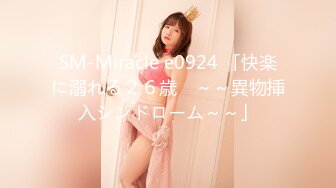 SM-Miracle e0924 「快楽に溺れる２６歳　～～異物挿入シンドローム～～」