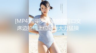 [MP4]短裙少妇啪啪特写口交床边抽插上位骑坐大力猛操