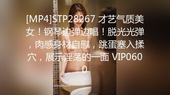 [MP4]STP28267 才艺气质美女！钢琴边弹边唱！脱光光弹，肉感身材自慰，跳蛋塞入揉穴，展示淫荡的一面 VIP0600