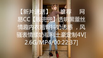 【新片速遞】 ❣️推荐❣️网易CC【钱兜兜】透明黑蕾丝情趣内衣翘臀抖奶诱惑 ，风骚表情揉奶福利土豪定制4V[2.6G/MP4/00:22:37]