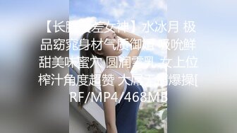 【长腿反差女神】水冰月 极品窈窕身材气质御姐 吸吮鲜甜美味蜜穴 圆润雪乳 女上位榨汁角度超赞 大屌无情爆操[RF/MP4/468MB