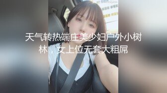 天气转热端庄美少妇户外小树林，女上位无套大粗屌