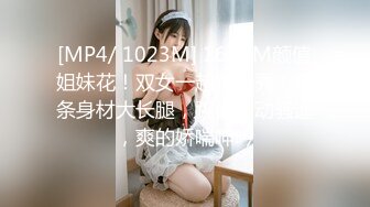 [MP4/ 1023M] 168CM颜值姐妹花！双女一起跳蛋秀！苗条身材大长腿，跳蛋震动骚逼，爽的娇喘呻吟