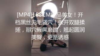 [MP4]168CM极品美女！开档黑丝无毛骚穴！张开双腿揉搓，掰穴假屌磨蹭，翘起圆润美臀，更是诱惑