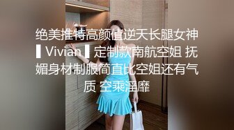 绝美推特高颜值逆天长腿女神▌Vivian ▌定制款南航空姐 抚媚身材制服简直比空姐还有气质 空乘淫靡