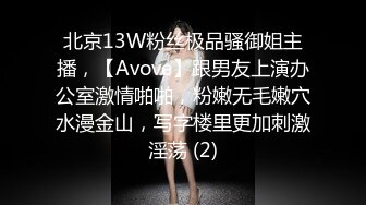 北京13W粉丝极品骚御姐主播，【Avove】跟男友上演办公室激情啪啪，粉嫩无毛嫩穴水漫金山，写字楼里更加刺激淫荡 (2)