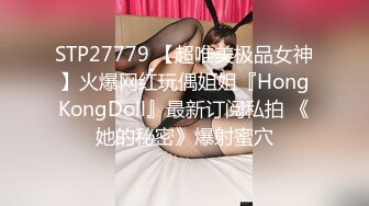 STP27779 【超唯美极品女神】火爆网红玩偶姐姐『HongKongDoll』最新订阅私拍 《她的秘密》爆射蜜穴