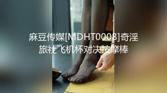 麻豆传媒[MDHT0008]奇淫旅社飞机杯对决按摩棒