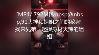 [MP4/ 792M]&nbsp;&nbsp;91大神和姐姐之间的秘密 找来兄弟一起操身材火辣的姐姐