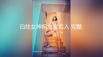 白丝女神前女友后入 完整.