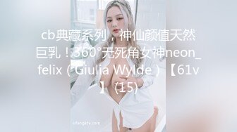 cb典藏系列，神仙颜值天然巨乳！360°无死角女神neon_felix（Giulia Wylde）【61v】 (15)