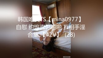 韩国唯美TS【mina0977】 自慰 约炮直男啪啪 互相手淫 合集 【42V】  (28)