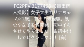 FC2PPV 3177468 【貴重個人撮影】女子大生カリナちゃん21歳。中イキ未経験。初心な女子を性開発！初中イキさせてやりました！＆初中出しでビクンビクン！ [有]