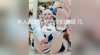 牛人超近距离拍少妇尿尿 几乎碰到阴唇