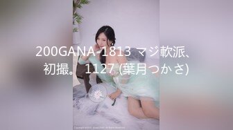 200GANA-1813 マジ軟派、初撮。 1127 (葉月つかさ)