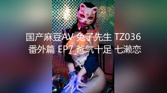 国产麻豆AV 兔子先生 TZ036 番外篇 EP7 爸气十足 七濑恋