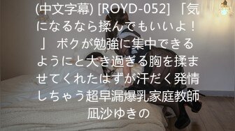 (中文字幕) [ROYD-052] 「気になるなら揉んでもいいよ！」 ボクが勉強に集中できるようにと大き過ぎる胸を揉ませてくれたはずが汗だく発情しちゃう超早漏爆乳家庭教師 凪沙ゆきの