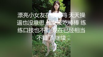 漂亮小女友在家吃鸡 天天操逼也没意思 让女友吃棒棒 练练口技也不错 现在已经相当不错了 继续