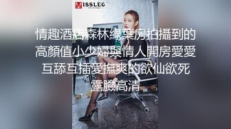 情趣酒店森林綠葉房拍攝到的高顏值小少婦與情人開房愛愛 互舔互插愛撫爽的欲仙欲死 露臉高清