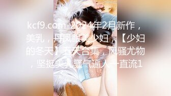 kcf9.com-2024年2月新作，美乳，丹凤眼美少妇，【少妇的冬天】五天合集，风骚尤物，坚挺美乳骚气逼人一直流1