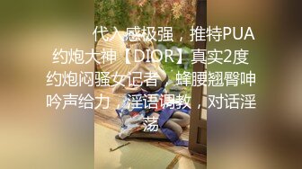 ⚫️⚫️代入感极强，推特PUA约炮大神【DIOR】真实2度约炮闷骚女记者，蜂腰翘臀呻吟声给力，淫语调教，对话淫荡