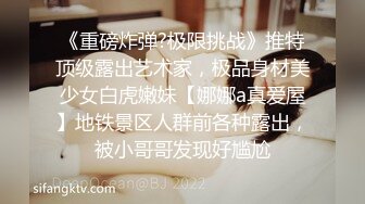 《重磅炸弹?极限挑战》推特顶级露出艺术家，极品身材美少女白虎嫩妹【娜娜a真爱屋】地铁景区人群前各种露出，被小哥哥发现好尴尬