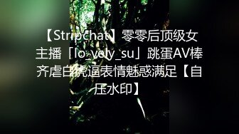 【Stripchat】零零后顶级女主播「lo_vely_su」跳蛋AV棒齐虐白虎逼表情魅惑满足【自压水印】