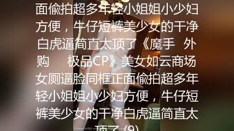 美女如云商场女厕逼脸同框正面偸拍超多年轻小姐姐小少妇方便，牛仔短裤美少女的干净白虎逼简直太顶了《魔手☛外购☀️极品CP》美女如云商场女厕逼脸同框正面偸拍超多年轻小姐姐小少妇方便，牛仔短裤美少女的干净白虎逼简直太顶了 (9)