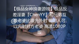 【极品女神换妻游戏】极品反差淫妻『ChenYY』和兄弟互换老婆比谁先外射 输的人可以内射对方老婆 高清1080P版