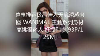 尊享推荐极品佳人无底诱惑套图 WANIMAL 王動系列身材高挑很迷人 好福利噢[93P/125M]