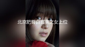 北京肥臀白富美之女上位