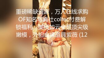 重磅稀缺资源，万人在线求购OF知名写真社collec付费解锁福利，美模如云全是顶尖级嫩模，外拍全裸道具紫薇 (12)