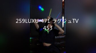 259LUXU-471 ラグジュTV 453