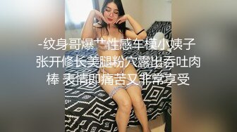 -纹身哥爆艹性感车模小姨子 张开修长美腿粉穴露出吞吐肉棒 表情即痛苦又非常享受