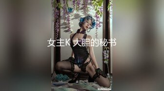 女主K 大胆的秘书