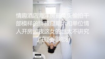 情趣酒店海洋房摄像头偷拍干部模样的胖叔星期六和单位情人开房过夜这女的也太不讲究了在房间刷牙