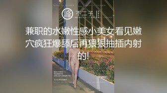 兼职的水嫩性感小美女看见嫩穴疯狂爆舔后再狠狠抽插内射的!