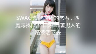 SWAG 愛吃肉棒的乞丐，四處尋找[肉棒口爆]靠著男人的精液活下去