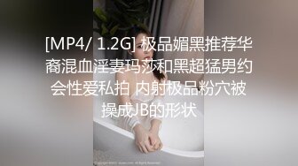 [MP4/ 1.2G] 极品媚黑推荐华裔混血淫妻玛莎和黑超猛男约会性爱私拍 内射极品粉穴被操成JB的形状