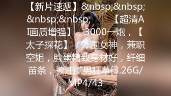 【新片速遞】&nbsp;&nbsp;&nbsp;&nbsp;♈♈♈【超清AI画质增强】，3000一炮，【太子探花】，外围女神，兼职空姐，脸蛋精致身材好，纤细苗条，被油腻男狂草[3.26G/MP4/43