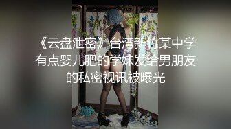 《云盘泄密》台湾新竹某中学有点婴儿肥的学妹发给男朋友的私密视讯被曝光