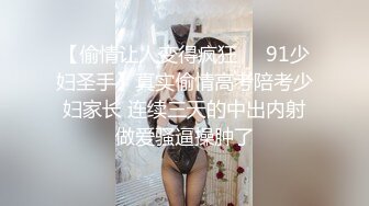 【偷情让人变得疯狂❤️91少妇圣手】真实偷情高考陪考少妇家长 连续三天的中出内射做爱骚逼操肿了