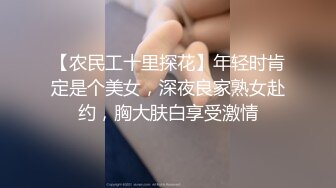 【农民工十里探花】年轻时肯定是个美女，深夜良家熟女赴约，胸大肤白享受激情