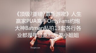 《顶级?重磅?最新泄密》人生赢家PUA高手OnlyFans约炮大神Batman私拍13套各行各业都是年轻露脸反差小姐姐