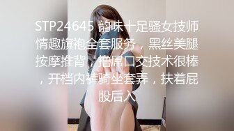 STP24645 韵味十足骚女技师情趣旗袍全套服务，黑丝美腿按摩推背，撸屌口交技术很棒，开档内裤骑坐套弄，扶着屁股后入